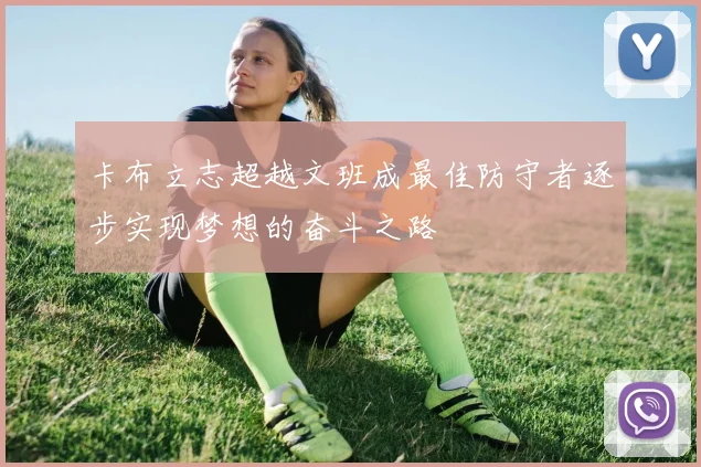 卡布立志超越文班成最佳防守者逐步实现梦想的奋斗之路