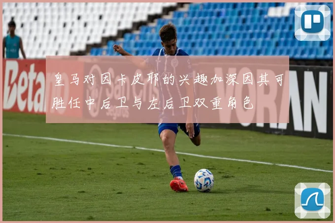 皇马对因卡皮耶的兴趣加深因其可胜任中后卫与左后卫双重角色