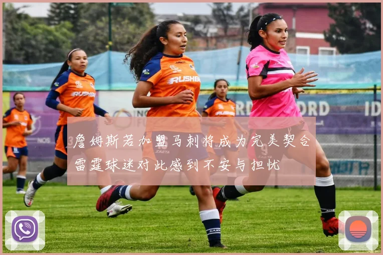 詹姆斯若加盟马刺将成为完美契合雷霆球迷对此感到不安与担忧